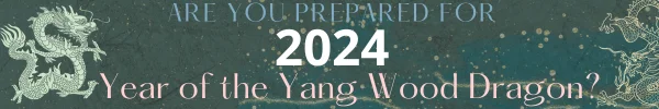 are you prepared for 2024 - Year of the Yang Wood Dragon